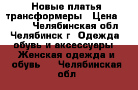 Новые платья трансформеры › Цена ­ 2 000 - Челябинская обл., Челябинск г. Одежда, обувь и аксессуары » Женская одежда и обувь   . Челябинская обл.